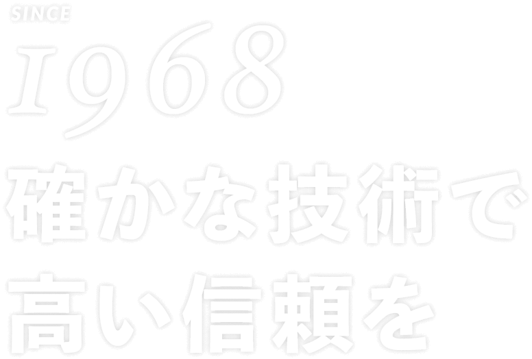SINCE1968 確かな技術で高い信頼を